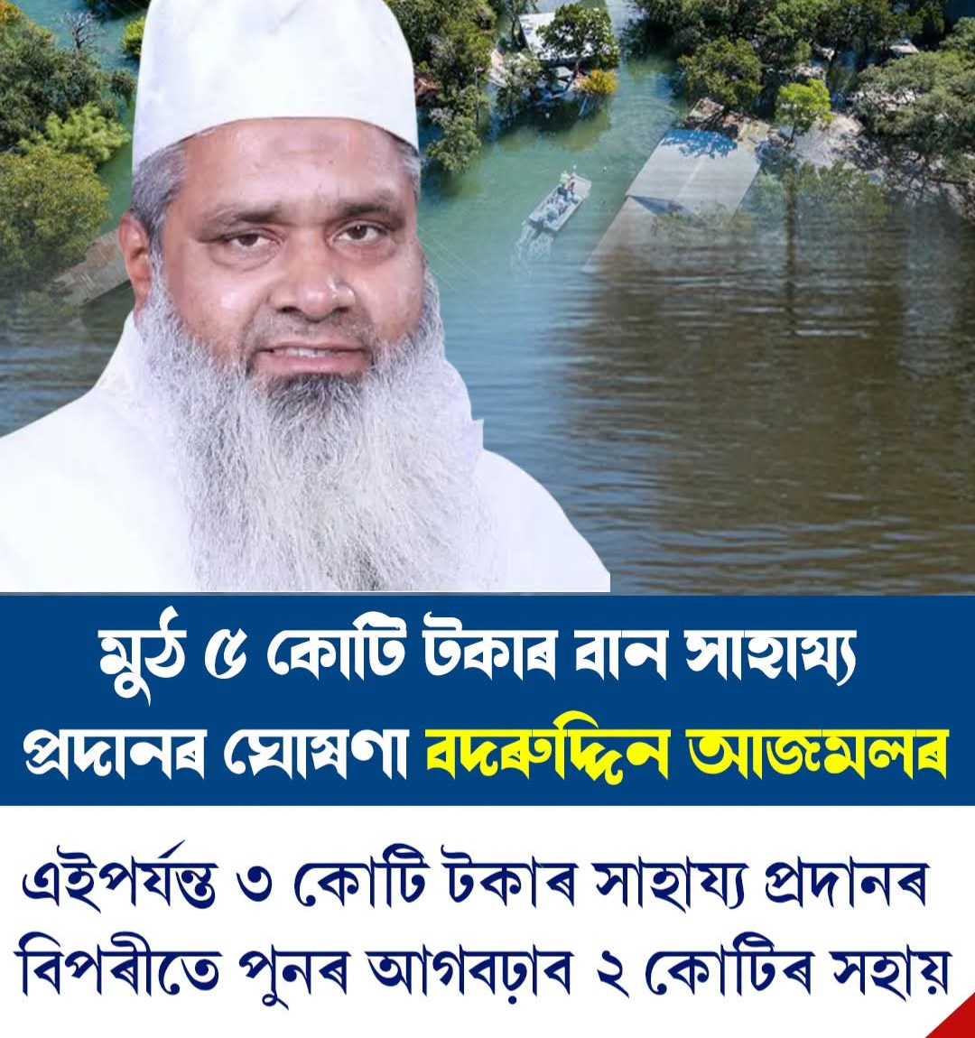 অসমৰ বানাক্ৰান্তলৈ মুঠ ৫ কোটি টকাৰ সাহায্য ঘোষণা বদৰুদ্দিন আজমলৰ: ৩ কোটিৰ পিছত পুনৰ ২ কোটি টকা আগবঢ়োৱাৰ সিদ্ধান্ত
